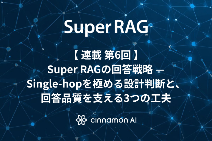【第6回】Super RAGの回答戦略 — Single-hopを極める設計判断と、回答品質を支える3つの工夫